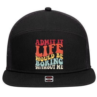 Admit It Life Would Be Boring Without Me Funny Saying Retro 7 Panel Mesh Trucker Snapback Hat