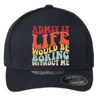 Admit It Life Would Be Boring Without Me Funny Saying Retro Flexfit Unipanel Trucker Cap