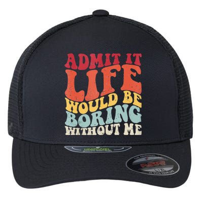 Admit It Life Would Be Boring Without Me Funny Saying Retro Flexfit Unipanel Trucker Cap