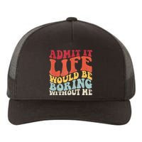 Admit It Life Would Be Boring Without Me Funny Saying Retro Yupoong Adult 5-Panel Trucker Hat