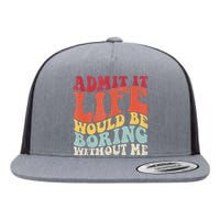 Admit It Life Would Be Boring Without Me Funny Saying Retro Flat Bill Trucker Hat