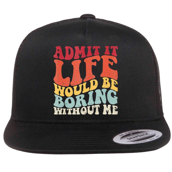 Admit It Life Would Be Boring Without Me Funny Saying Retro Flat Bill Trucker Hat