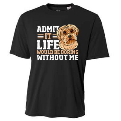 Admit It Life Would Be Boring Without Me Dog Owner Dog Lover Cooling Performance Crew T-Shirt