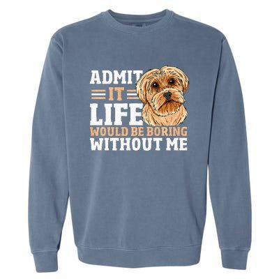 Admit It Life Would Be Boring Without Me Dog Owner Dog Lover Garment-Dyed Sweatshirt