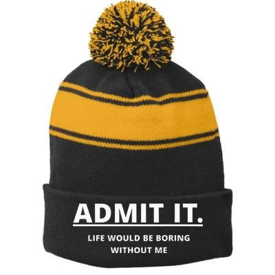 Admit It Life Would Be Boring Without Me Stripe Pom Pom Beanie