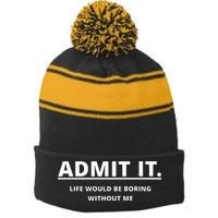Admit It Life Would Be Boring Without Me Stripe Pom Pom Beanie