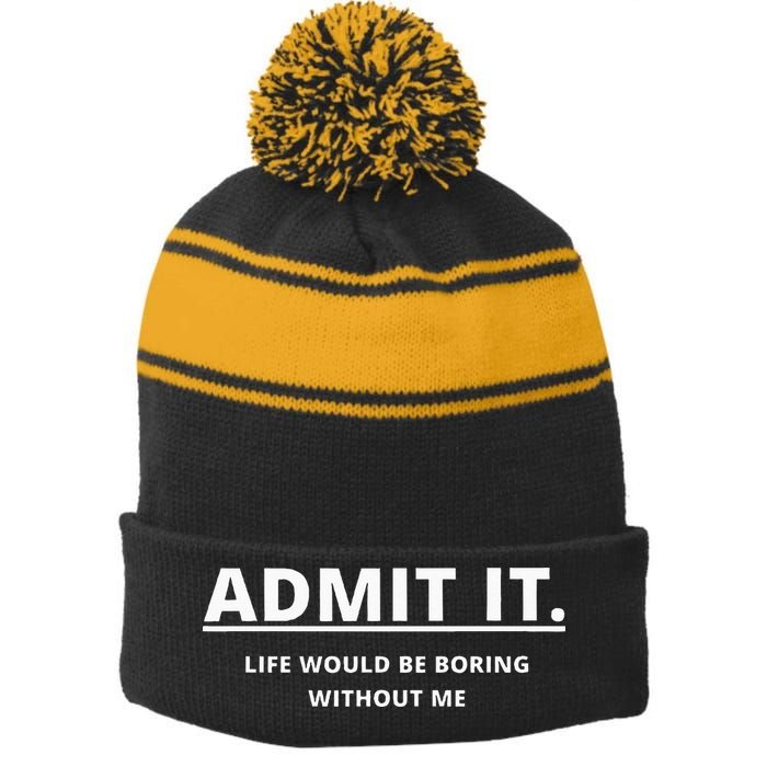 Admit It Life Would Be Boring Without Me Stripe Pom Pom Beanie