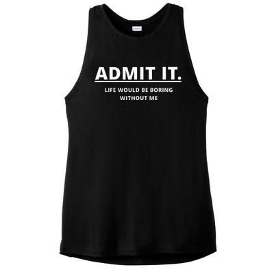 Admit It Life Would Be Boring Without Me Ladies PosiCharge Tri-Blend Wicking Tank