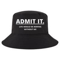 Admit It Life Would Be Boring Without Me Cool Comfort Performance Bucket Hat