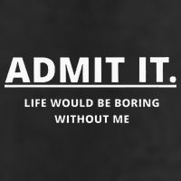 Admit It Life Would Be Boring Without Me Cool Comfort Performance Bucket Hat