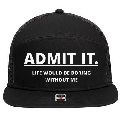 Admit It Life Would Be Boring Without Me 7 Panel Mesh Trucker Snapback Hat