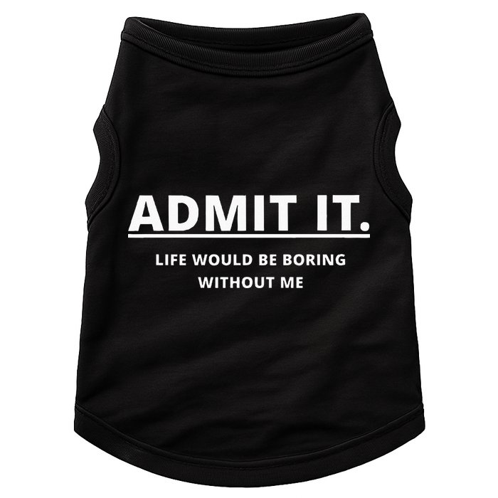 Admit It Life Would Be Boring Without Me Doggie Tank