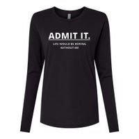 Admit It Life Would Be Boring Without Me Womens Cotton Relaxed Long Sleeve T-Shirt