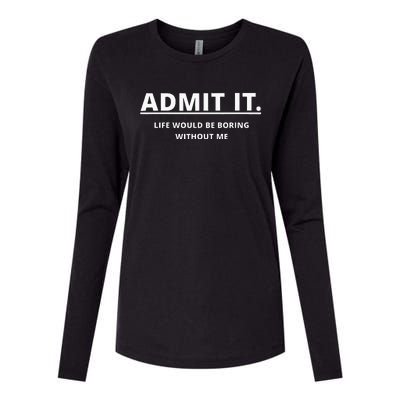 Admit It Life Would Be Boring Without Me Womens Cotton Relaxed Long Sleeve T-Shirt