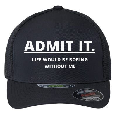 Admit It Life Would Be Boring Without Me Flexfit Unipanel Trucker Cap