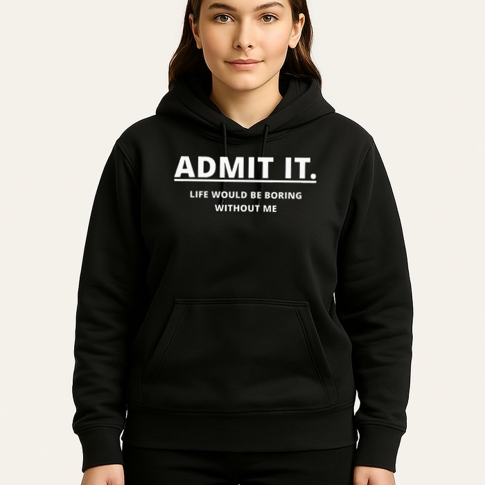 Admit It Life Would Be Boring Without Me Hoodie