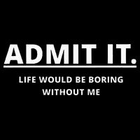 Admit It Life Would Be Boring Without Me Drawstring Bag