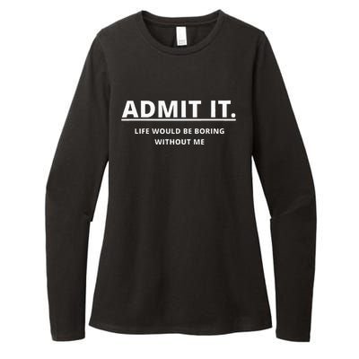 Admit It Life Would Be Boring Without Me Womens CVC Long Sleeve Shirt