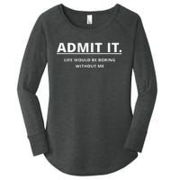 Admit It Life Would Be Boring Without Me Women's Perfect Tri Tunic Long Sleeve Shirt