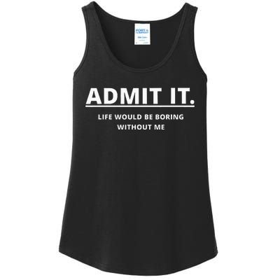 Admit It Life Would Be Boring Without Me Ladies Essential Tank