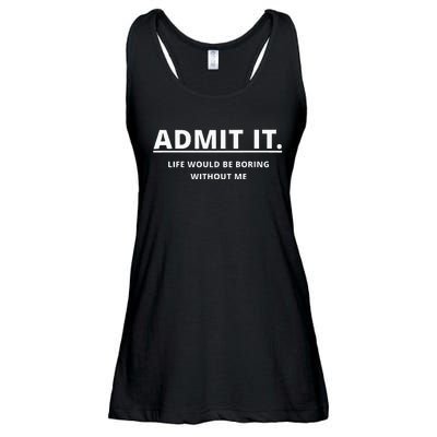 Admit It Life Would Be Boring Without Me Ladies Essential Flowy Tank