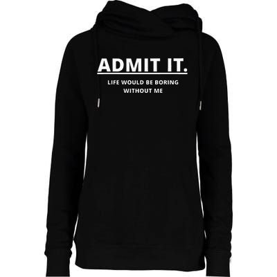 Admit It Life Would Be Boring Without Me Womens Funnel Neck Pullover Hood