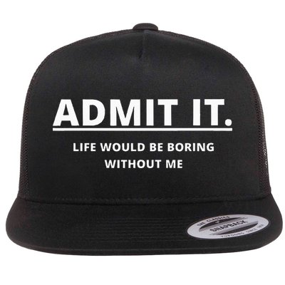 Admit It Life Would Be Boring Without Me Flatbill Hat