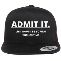 Admit It Life Would Be Boring Without Me Flatbill Hat