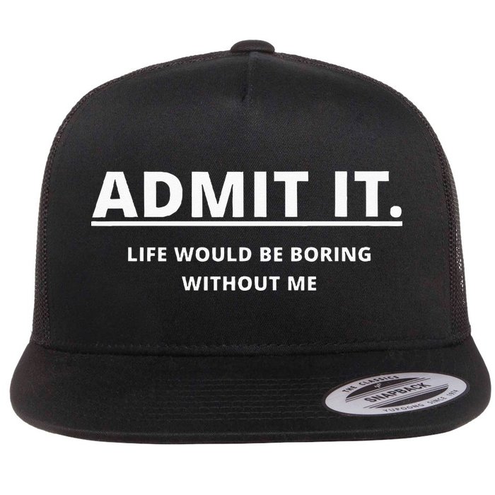 Admit It Life Would Be Boring Without Me Flatbill Hat