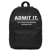 Admit It Life Would Be Boring Without Me 16 in Basic Backpack