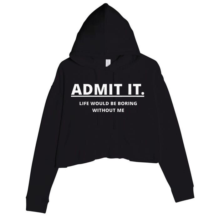 Admit It Life Would Be Boring Without Me Crop Fleece Hoodie