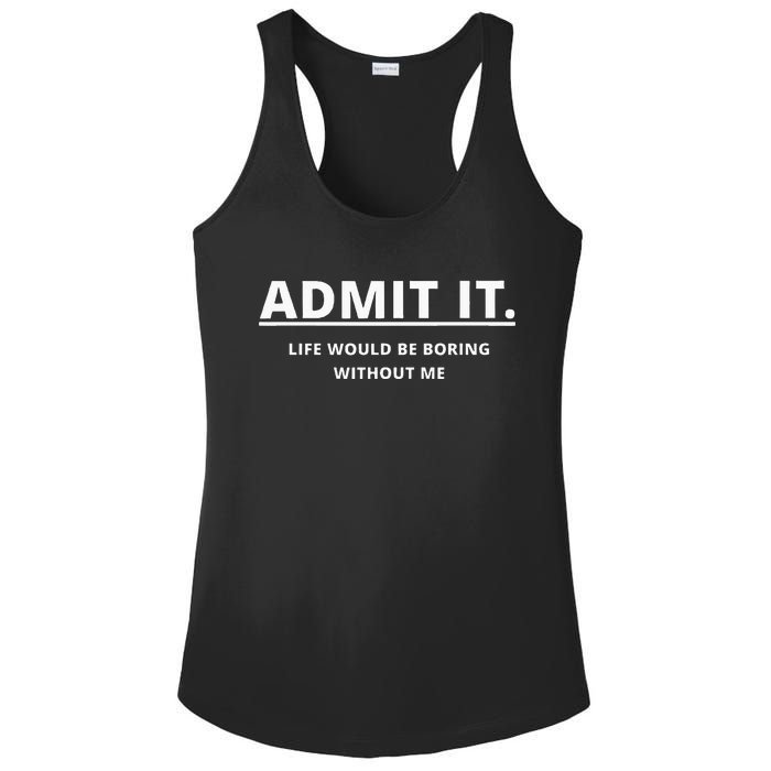 Admit It Life Would Be Boring Without Me Ladies PosiCharge Competitor Racerback Tank