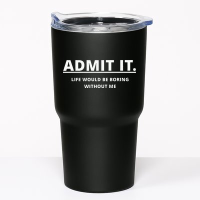 Admit It Life Would Be Boring Without Me Tumbler