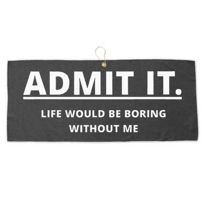 Admit It Life Would Be Boring Without Me Large Microfiber Waffle Golf Towel