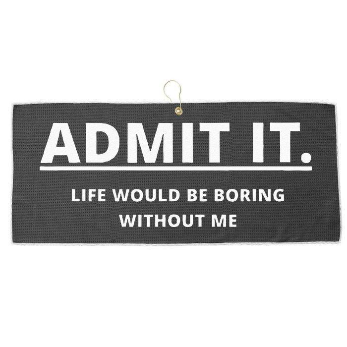 Admit It Life Would Be Boring Without Me Large Microfiber Waffle Golf Towel