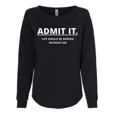 Admit It Life Would Be Boring Without Me Womens California Wash Sweatshirt