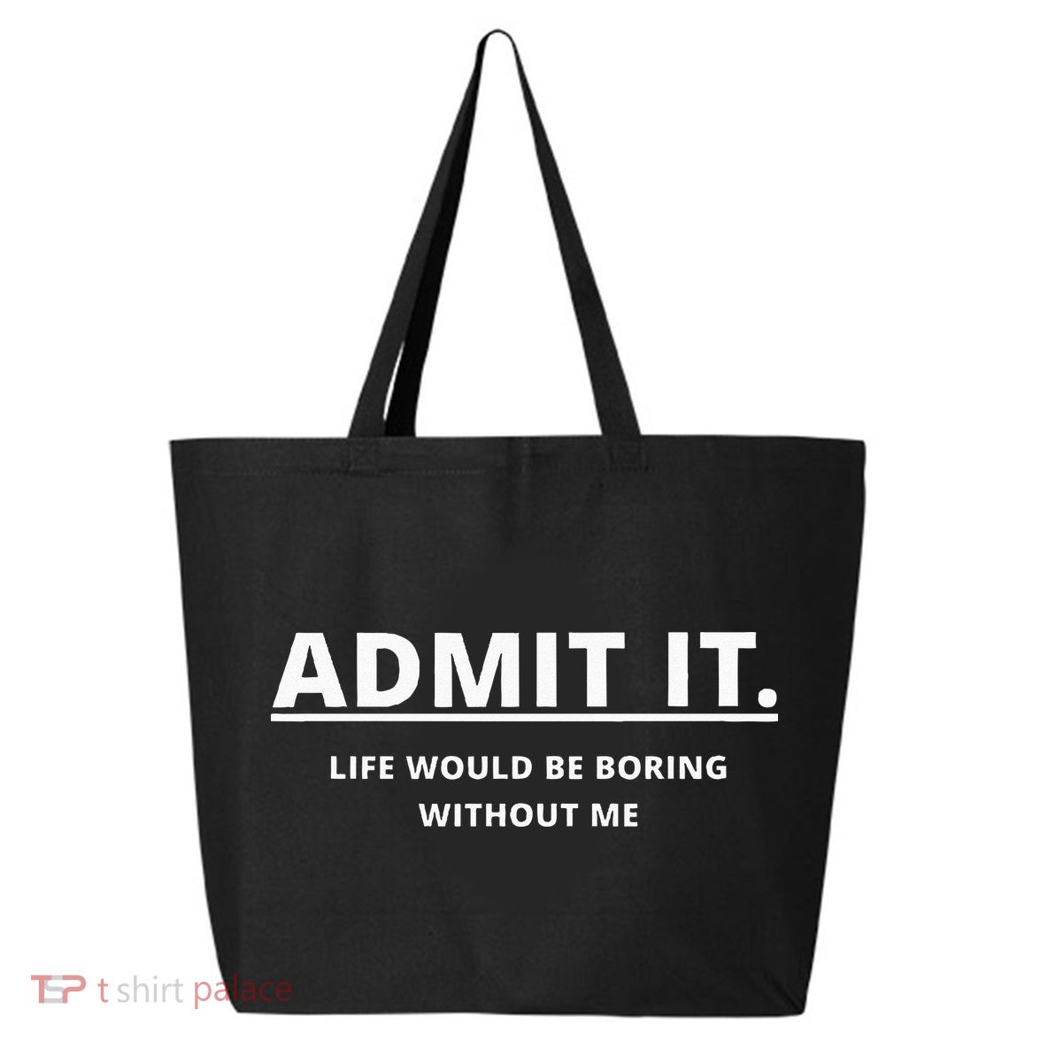 Admit It Life Would Be Boring Without Me 25L Jumbo Tote