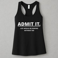 Admit It Life Would Be Boring Without Me Womens Tank Top