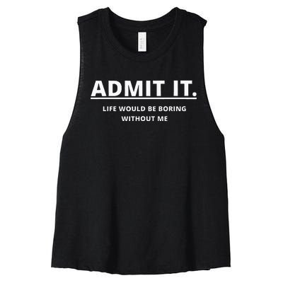 Admit It Life Would Be Boring Without Me Women's Racerback Cropped Tank