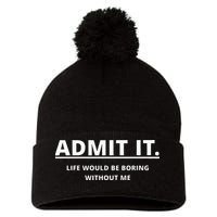 Admit It Life Would Be Boring Without Me Pom Pom 12in Knit Beanie
