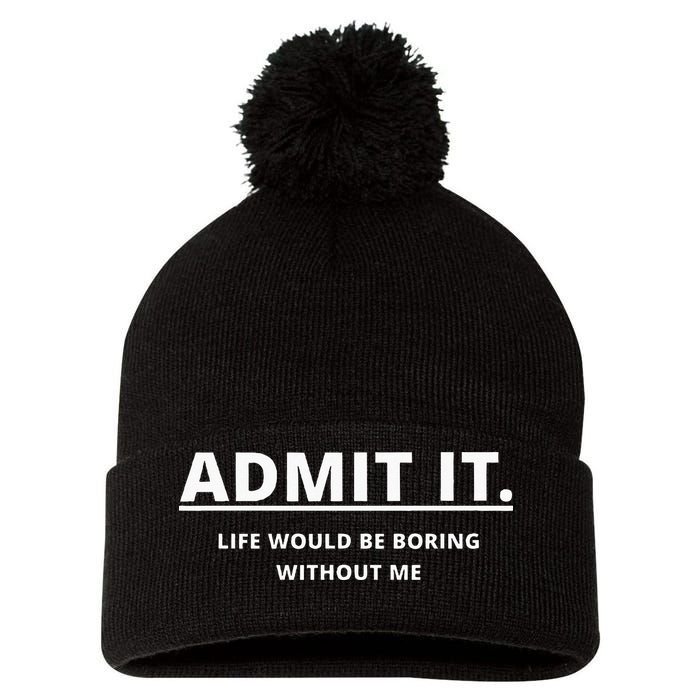 Admit It Life Would Be Boring Without Me Pom Pom 12in Knit Beanie