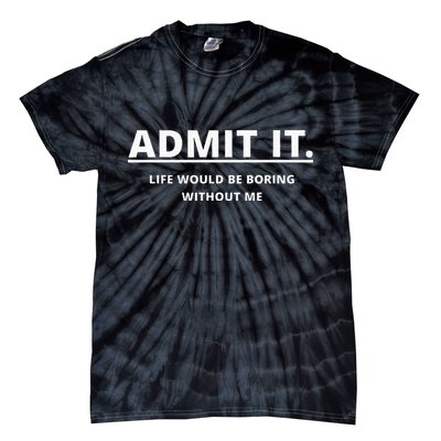 Admit It Life Would Be Boring Without Me Tie-Dye T-Shirt