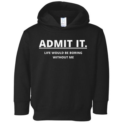 Admit It Life Would Be Boring Without Me Toddler Hoodie