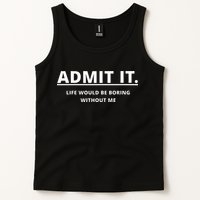 Admit It Life Would Be Boring Without Me Tank Top