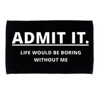 Admit It Life Would Be Boring Without Me Microfiber Hand Towel