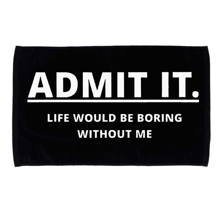 Admit It Life Would Be Boring Without Me Microfiber Hand Towel