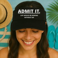 Admit It Life Would Be Boring Without Me Visor