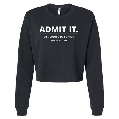 Admit It Life Would Be Boring Without Me Cropped Pullover Crew