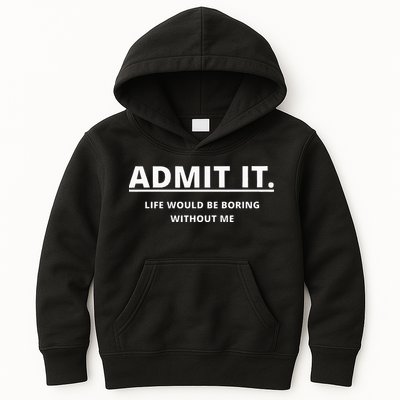 Admit It Life Would Be Boring Without Me Kids Hoodie