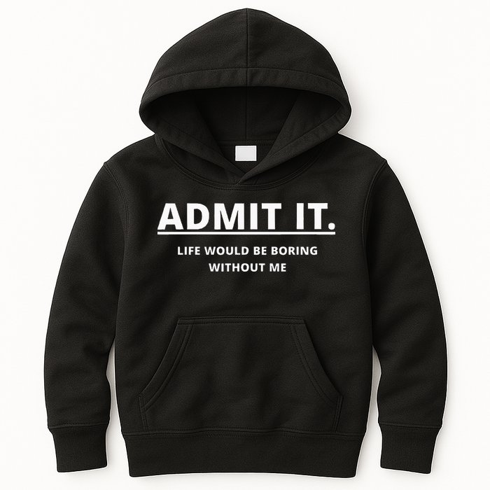Admit It Life Would Be Boring Without Me Kids Hoodie